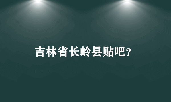 吉林省长岭县贴吧？