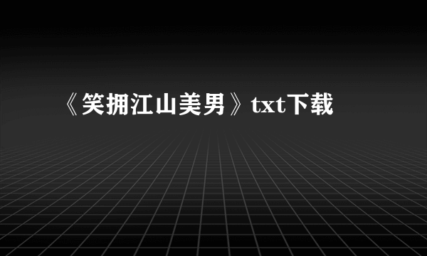 《笑拥江山美男》txt下载