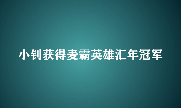 小钊获得麦霸英雄汇年冠军