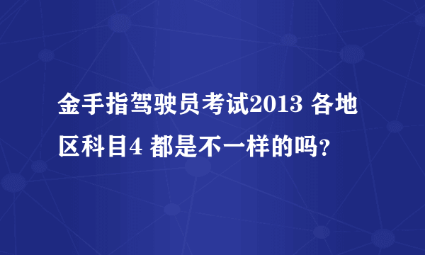 金手指驾驶员考试2013 各地区科目4 都是不一样的吗？