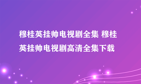 穆桂英挂帅电视剧全集 穆桂英挂帅电视剧高清全集下载