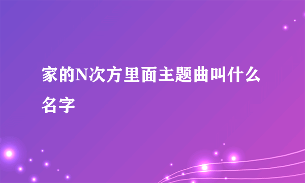 家的N次方里面主题曲叫什么名字