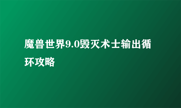 魔兽世界9.0毁灭术士输出循环攻略