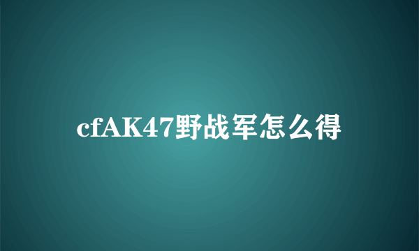 cfAK47野战军怎么得