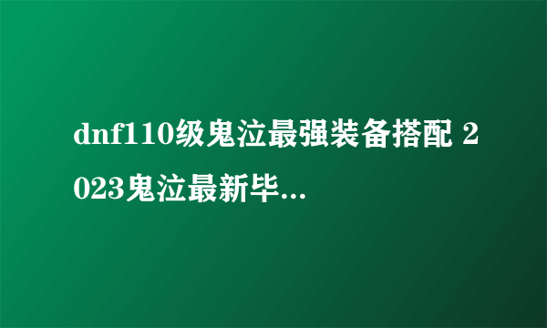 dnf110级鬼泣最强装备搭配 2023鬼泣最新毕业装备搭配推荐