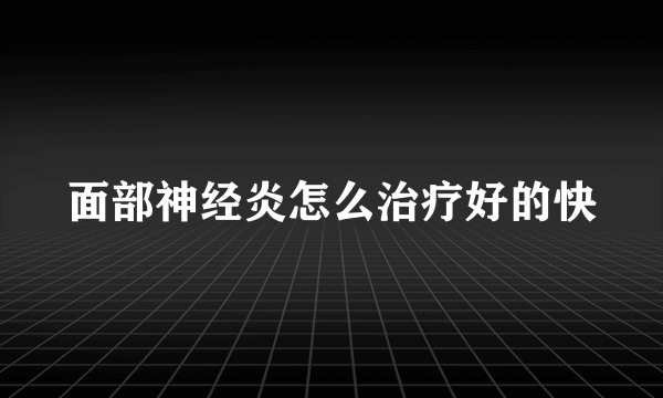 面部神经炎怎么治疗好的快