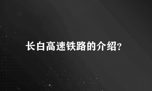 长白高速铁路的介绍？