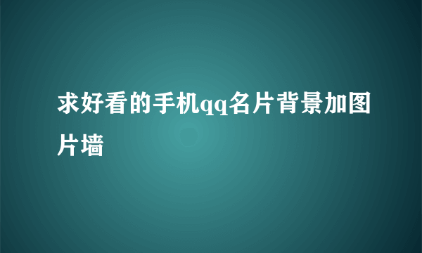 求好看的手机qq名片背景加图片墙