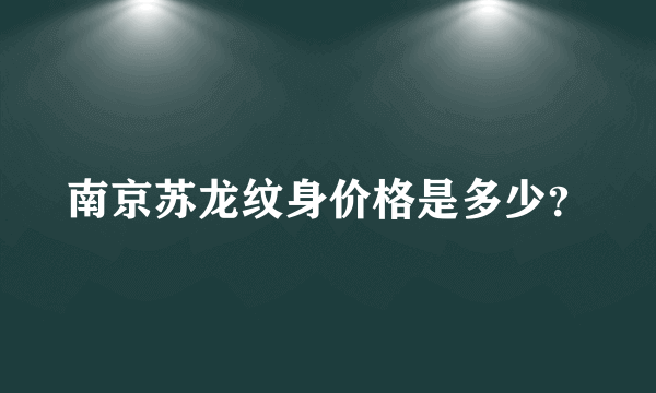 南京苏龙纹身价格是多少？