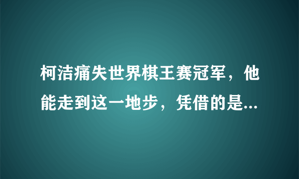 柯洁痛失世界棋王赛冠军，他能走到这一地步，凭借的是努力还是天分？