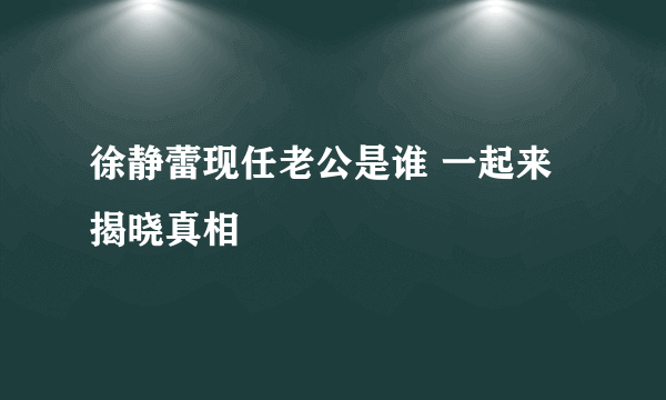 徐静蕾现任老公是谁 一起来揭晓真相