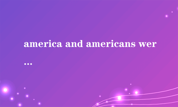 america and americans were prosperous beyond the dreams of the europeans and asians whose econom...