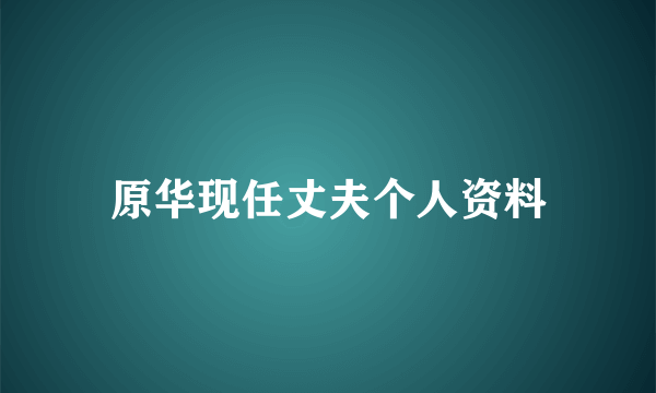 原华现任丈夫个人资料