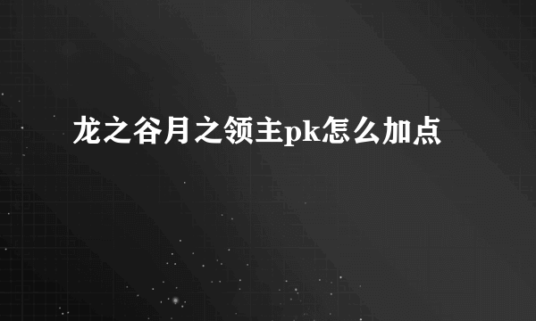 龙之谷月之领主pk怎么加点