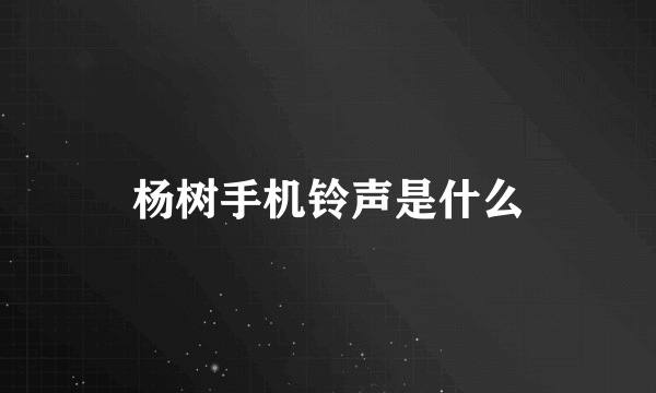 杨树手机铃声是什么