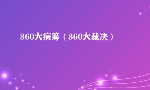 360大病筹（360大裁决）