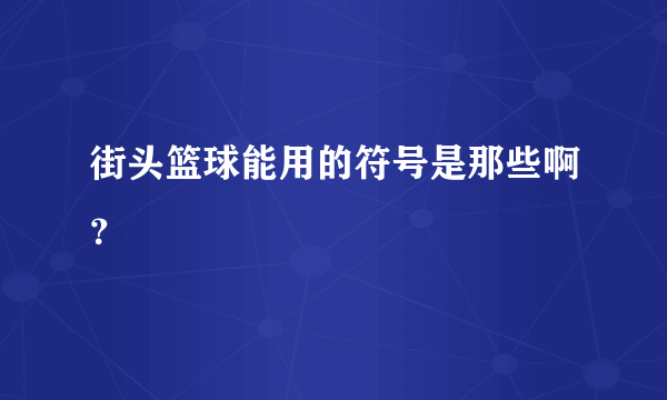 街头篮球能用的符号是那些啊？