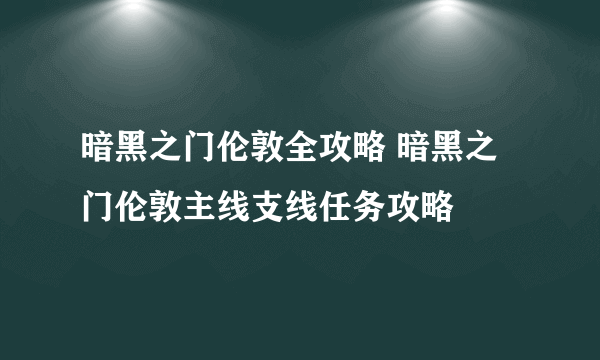 暗黑之门伦敦全攻略 暗黑之门伦敦主线支线任务攻略