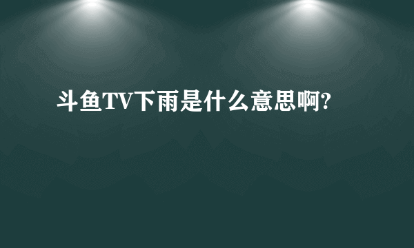 斗鱼TV下雨是什么意思啊?