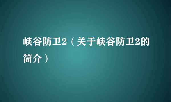 峡谷防卫2（关于峡谷防卫2的简介）