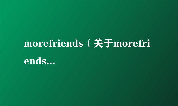 morefriends（关于morefriends的简介）