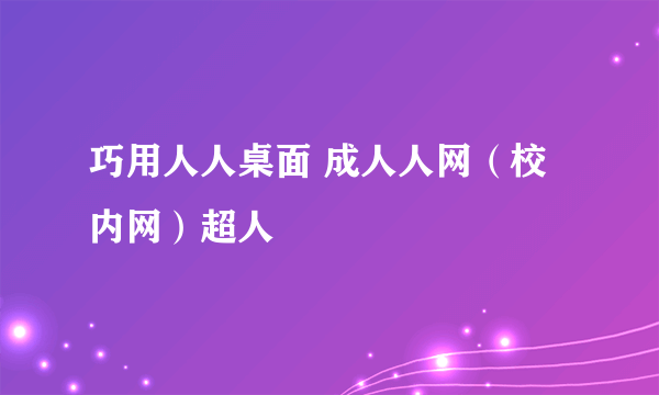 巧用人人桌面 成人人网（校内网）超人