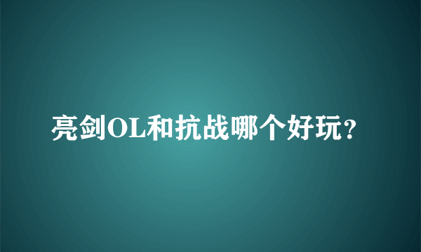 亮剑OL和抗战哪个好玩？