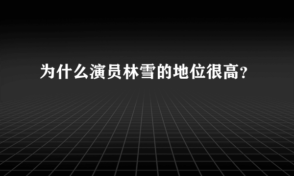 为什么演员林雪的地位很高？