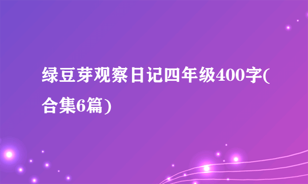 绿豆芽观察日记四年级400字(合集6篇)