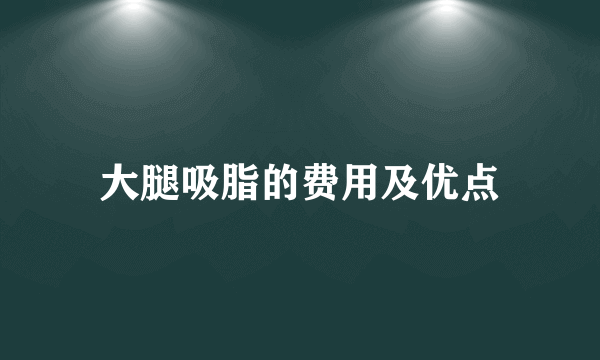 大腿吸脂的费用及优点