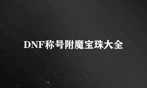 DNF称号附魔宝珠大全