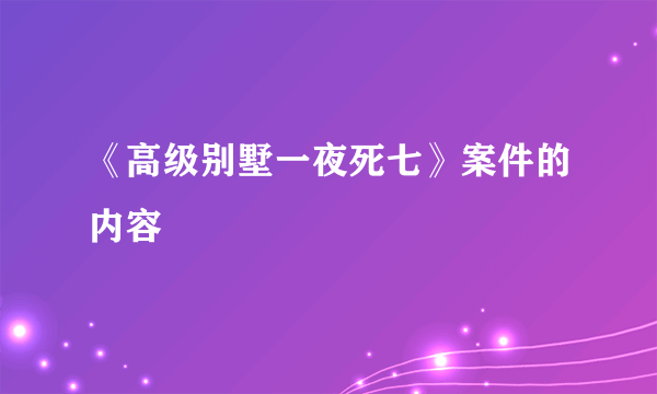 《高级别墅一夜死七》案件的内容