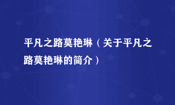 平凡之路莫艳琳（关于平凡之路莫艳琳的简介）