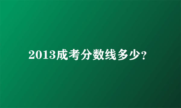 2013成考分数线多少？