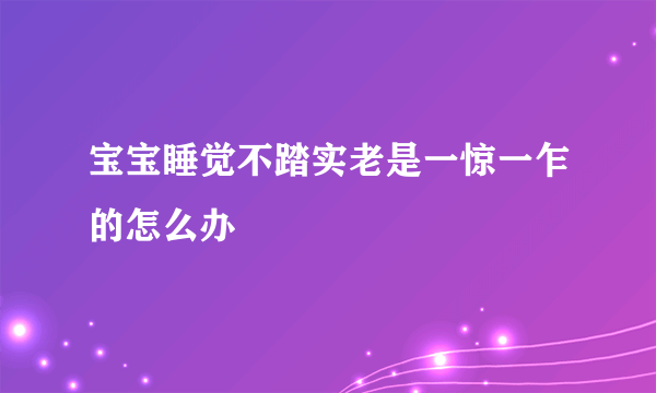 宝宝睡觉不踏实老是一惊一乍的怎么办