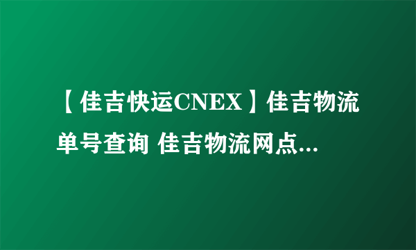 【佳吉快运CNEX】佳吉物流单号查询 佳吉物流网点查询 佳吉物流公司