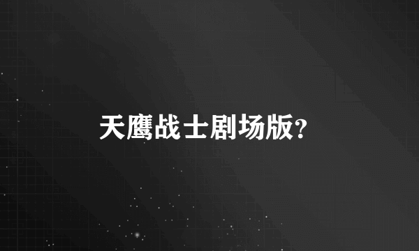 天鹰战士剧场版？