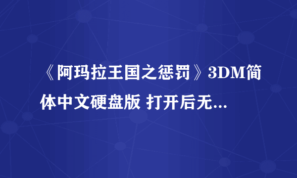 《阿玛拉王国之惩罚》3DM简体中文硬盘版 打开后无法运行啊 显示这个错误