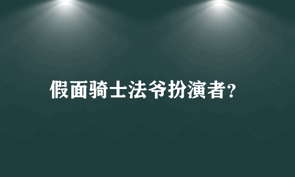 假面骑士法爷扮演者？