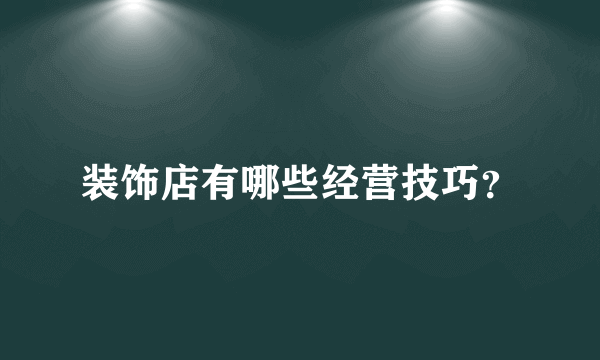 装饰店有哪些经营技巧？