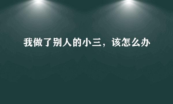 我做了别人的小三，该怎么办