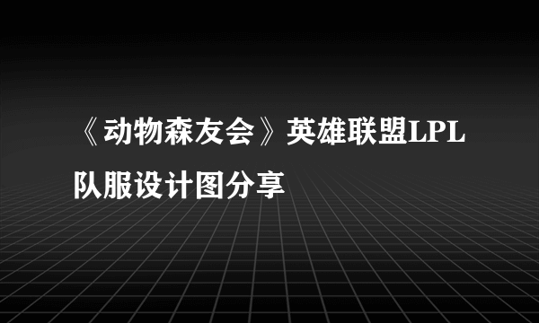 《动物森友会》英雄联盟LPL队服设计图分享