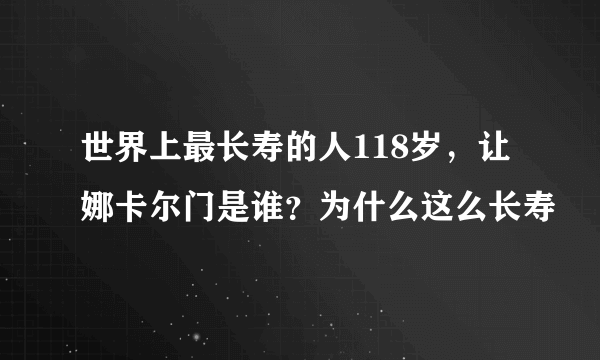 世界上最长寿的人118岁，让娜卡尔门是谁？为什么这么长寿