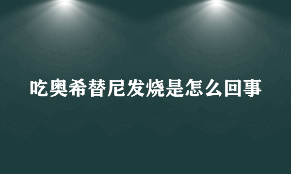 吃奥希替尼发烧是怎么回事