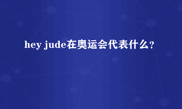 hey jude在奥运会代表什么？