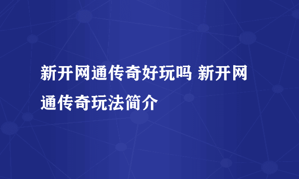 新开网通传奇好玩吗 新开网通传奇玩法简介