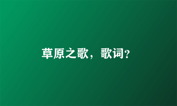 草原之歌，歌词？