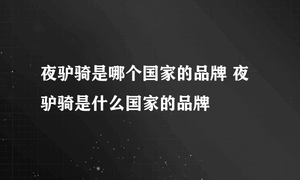 夜驴骑是哪个国家的品牌 夜驴骑是什么国家的品牌