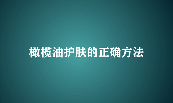 橄榄油护肤的正确方法