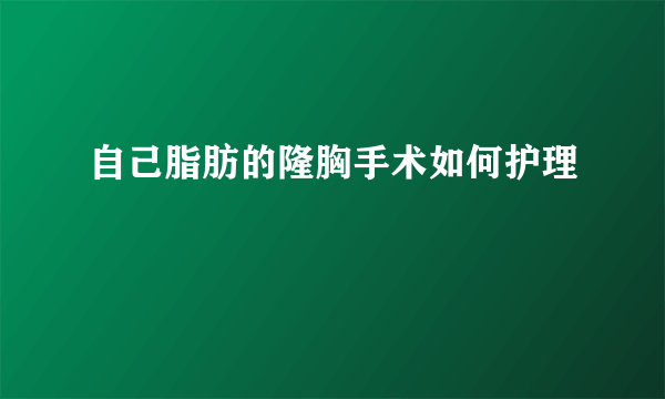 自己脂肪的隆胸手术如何护理